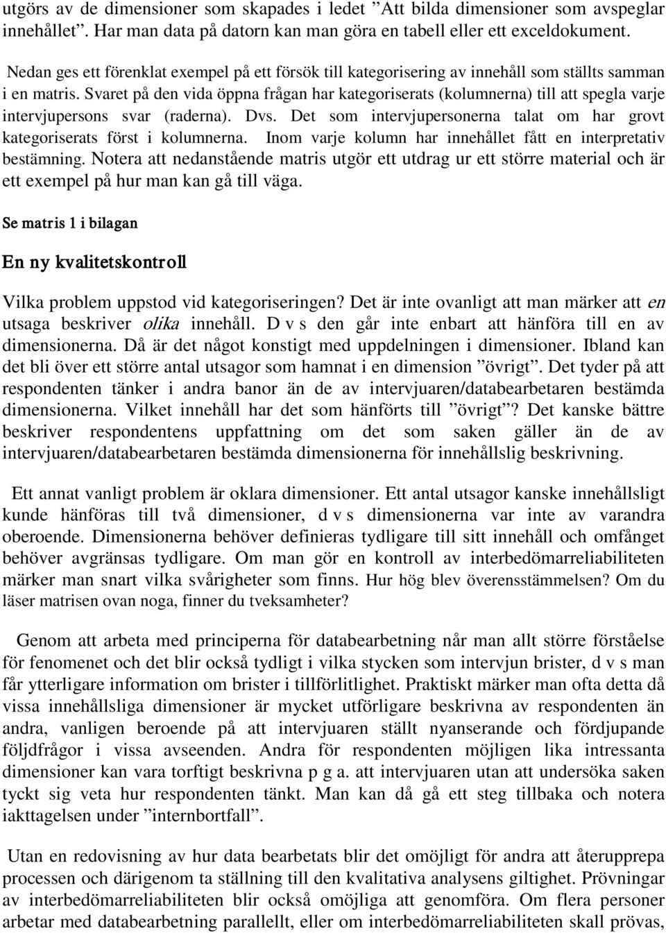 Svaret på den vida öppna frågan har kategoriserats (kolumnerna) till att spegla varje intervjupersons svar (raderna). Dvs.