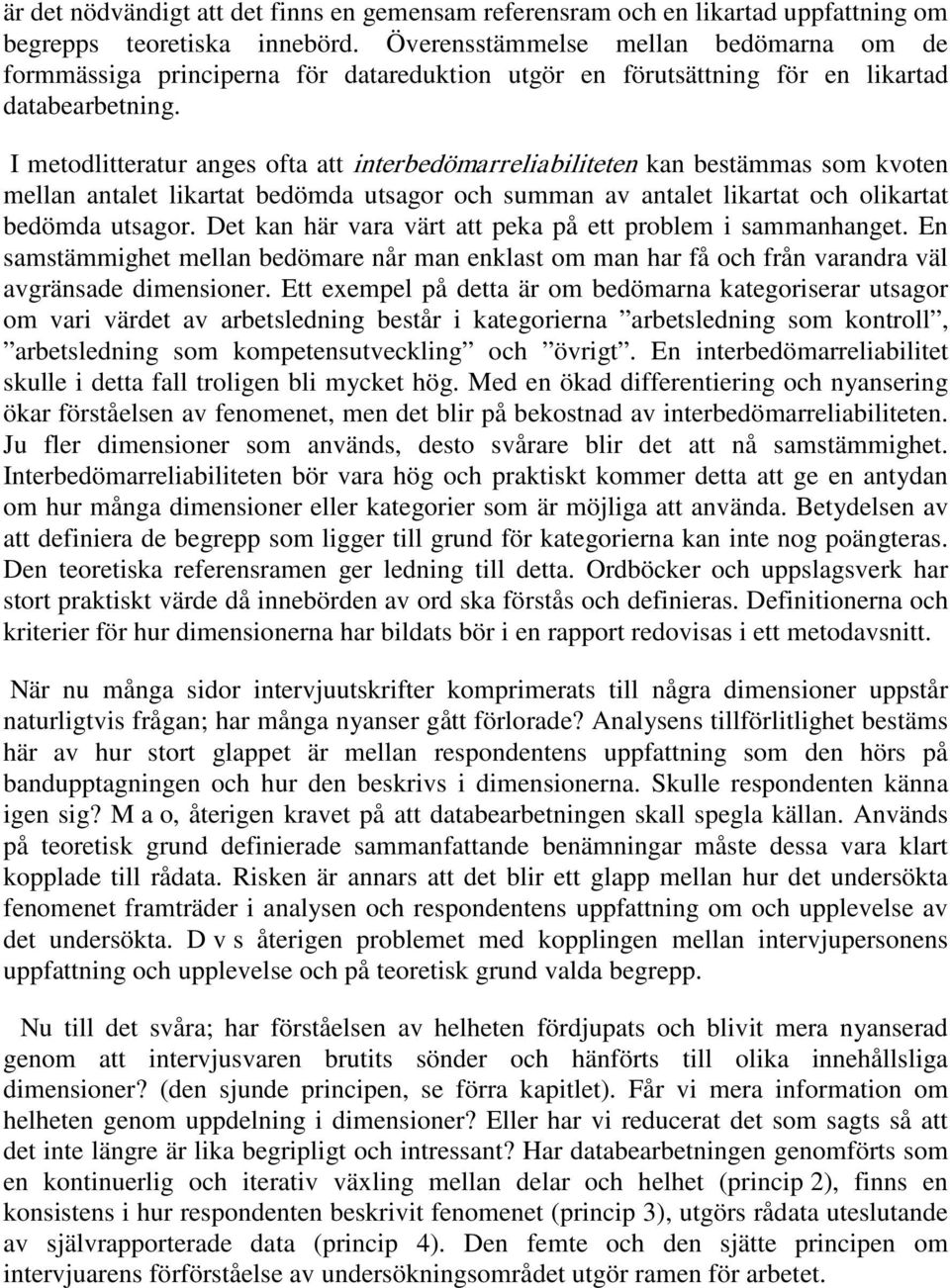 I metodlitteratur anges ofta att interbedömarreliabiliteten kan bestämmas som kvoten mellan antalet likartat bedömda utsagor och summan av antalet likartat och olikartat bedömda utsagor.