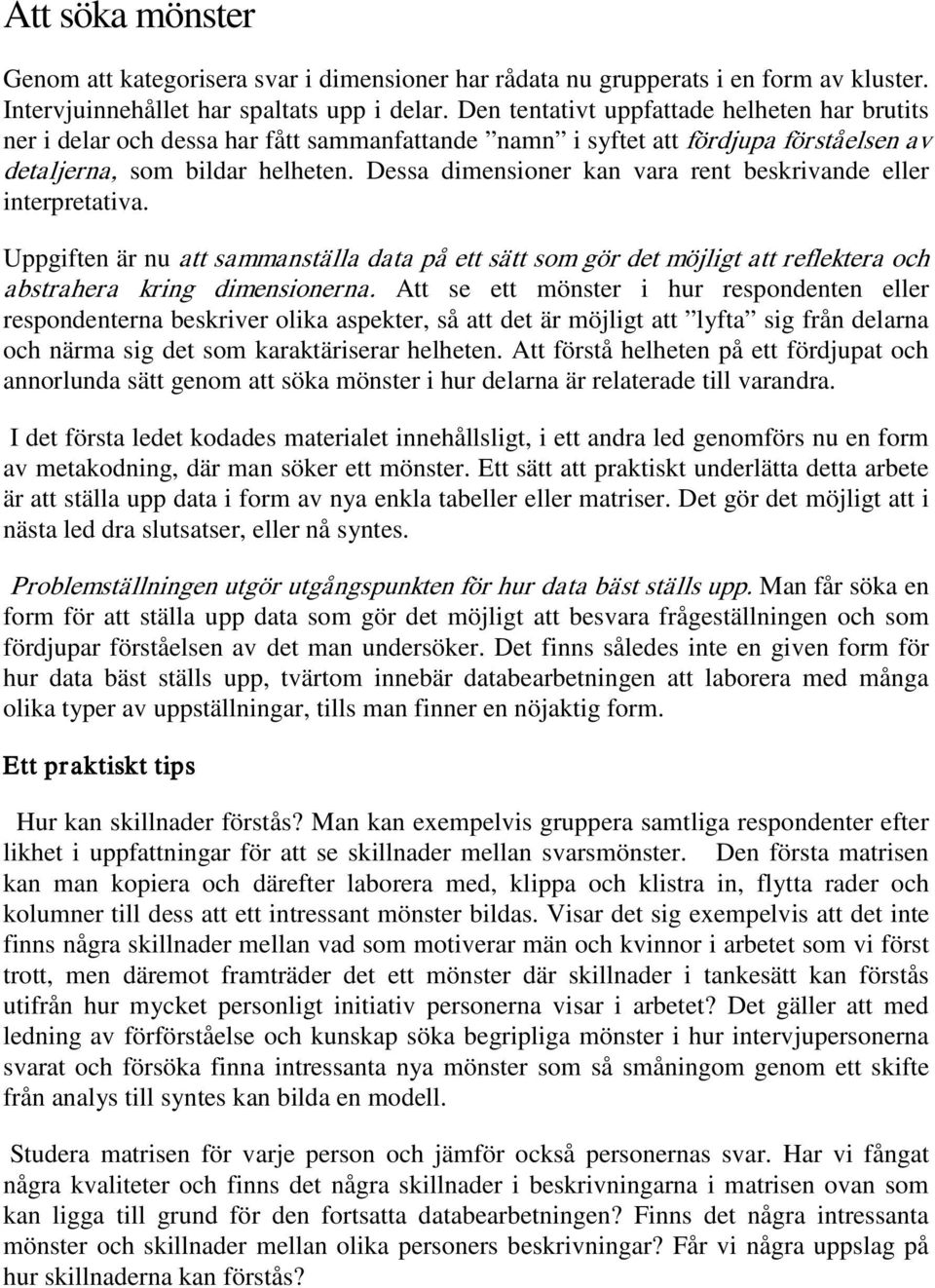 Dessa dimensioner kan vara rent beskrivande eller interpretativa. Uppgiften är nu att sammanställa data på ett sätt som gör det möjligt att reflektera och abstrahera kring dimensionerna.