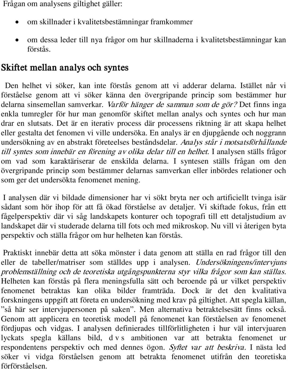 Istället når vi förståelse genom att vi söker känna den övergripande princip som bestämmer hur delarna sinsemellan samverkar. Varför hänger de samman som de gör?