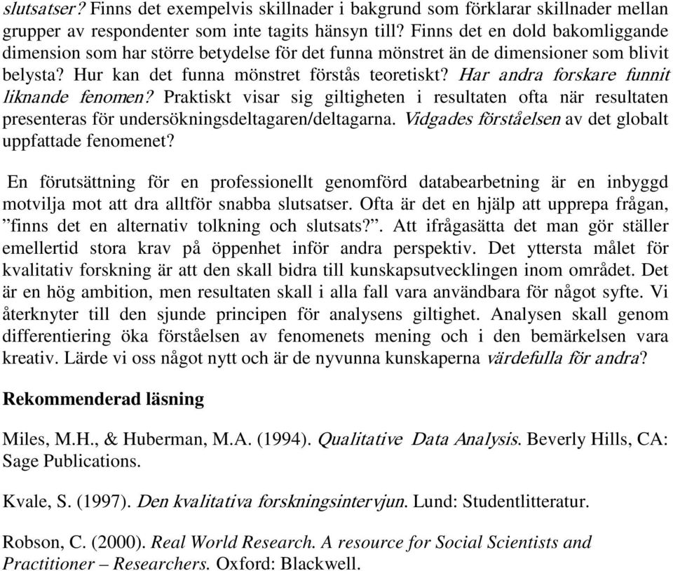 Har andra forskare funnit liknande fenomen? Praktiskt visar sig giltigheten i resultaten ofta när resultaten presenteras för undersökningsdeltagaren/deltagarna.