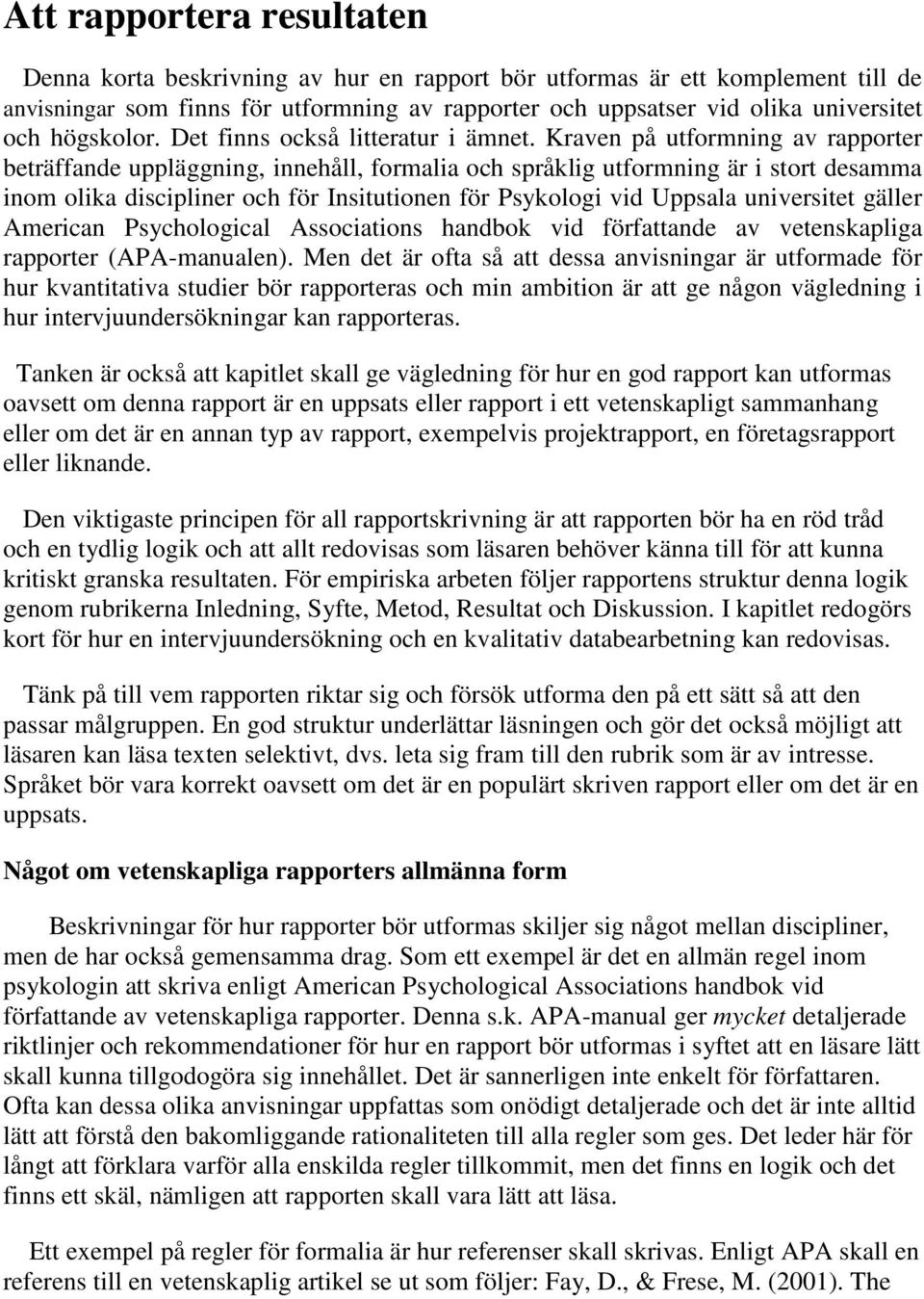 Kraven på utformning av rapporter beträffande uppläggning, innehåll, formalia och språklig utformning är i stort desamma inom olika discipliner och för Insitutionen för Psykologi vid Uppsala