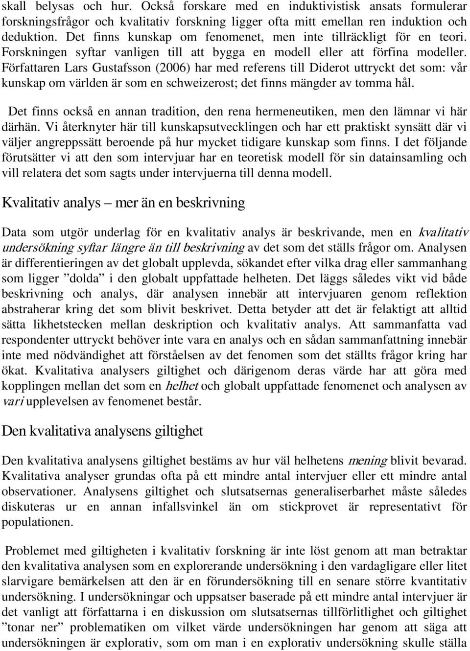 Författaren Lars Gustafsson (2006) har med referens till Diderot uttryckt det som: vår kunskap om världen är som en schweizerost; det finns mängder av tomma hål.