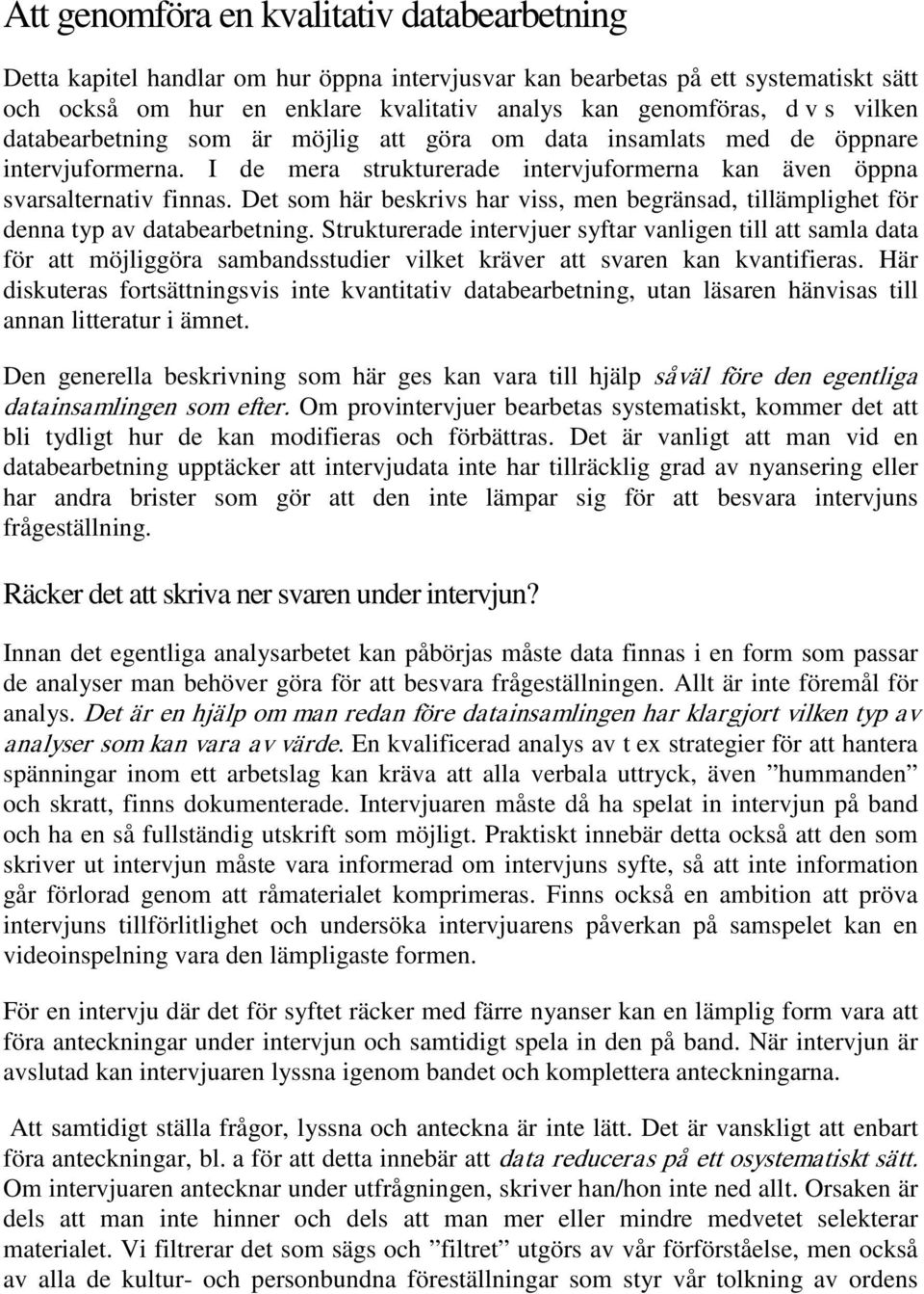 Det som här beskrivs har viss, men begränsad, tillämplighet för denna typ av databearbetning.