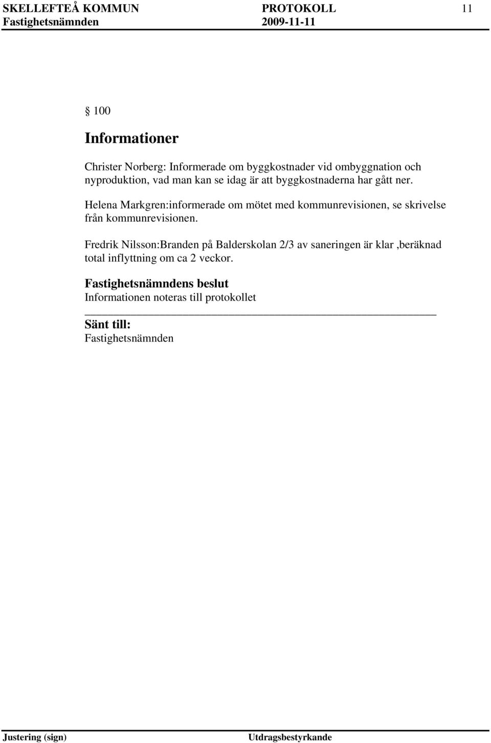 Helena Markgren:informerade om mötet med kommunrevisionen, se skrivelse från kommunrevisionen.