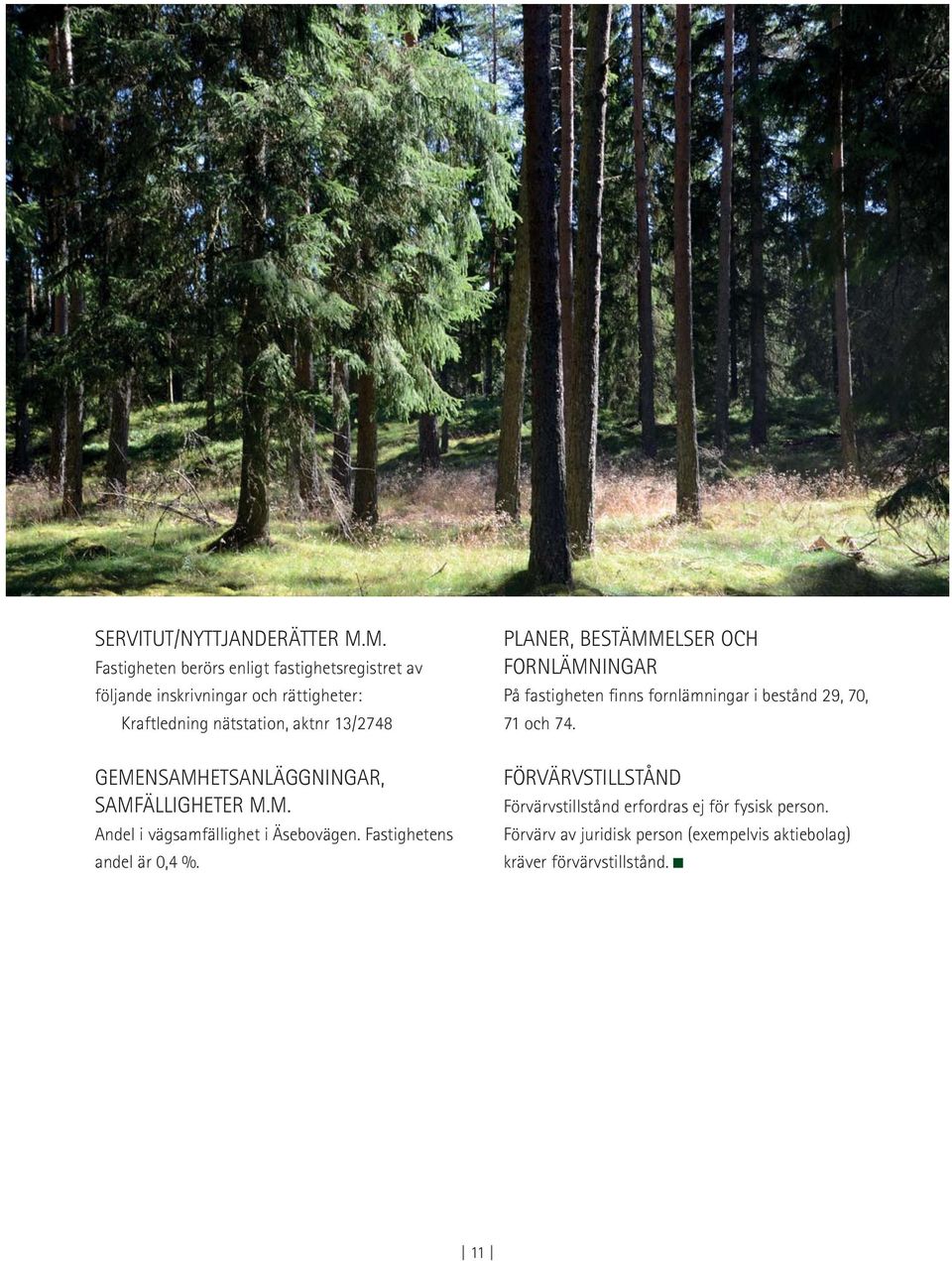 GEMENSAMHETSANLÄGGNINGAR, SAMFÄLLIGHETER M.M. Andel i vägsamfällighet i Äsebovägen. Fastighetens andel är 0,4 %.