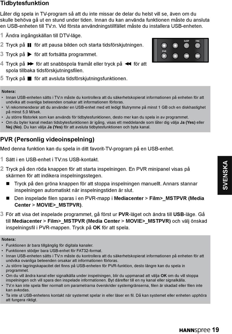 2 Tryck på för att pausa bilden och starta tidsförskjutningen. 3 Tryck på för att fortsätta programmet.