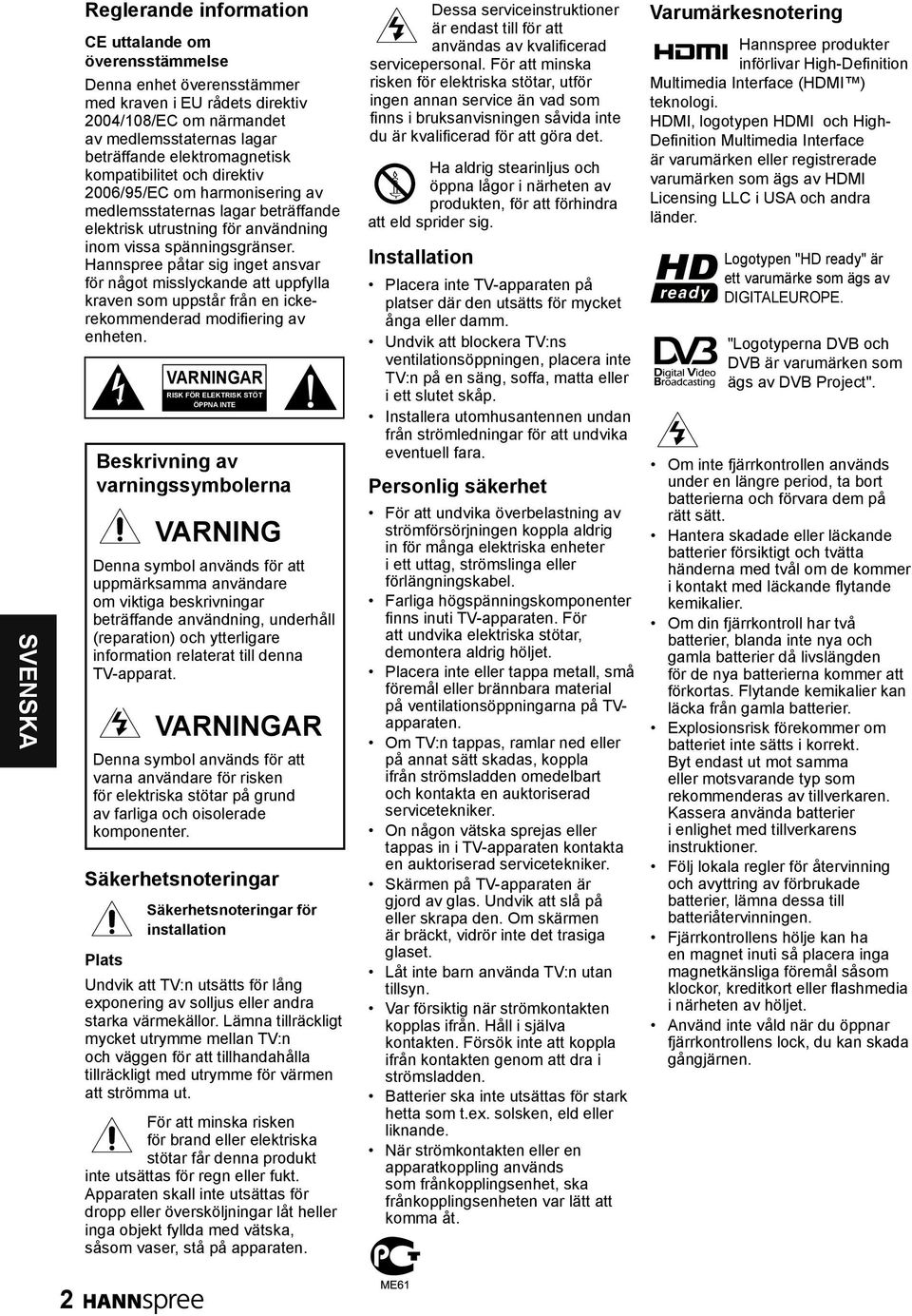 Hannspree påtar sig inget ansvar för något misslyckande att uppfylla kraven som uppstår från en ickerekommenderad modifiering av enheten.