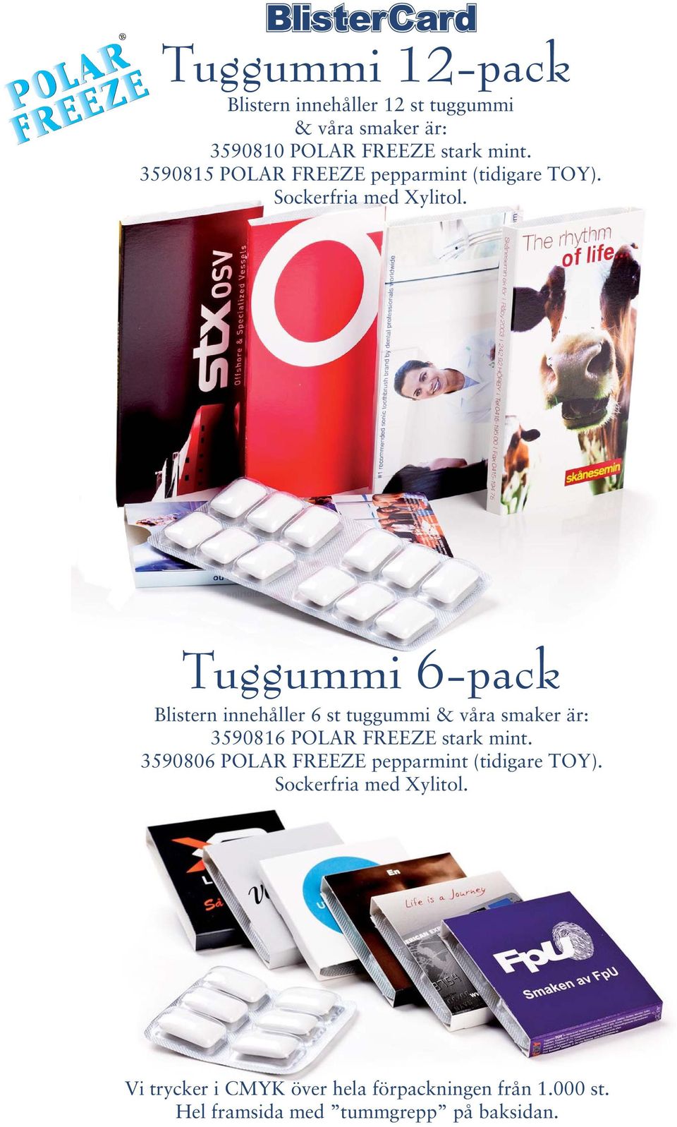Tuggummi 6-pack Blistern innehåller 6 st tuggummi & våra smaker är: 3590816 POLAR FREEZE stark mint.