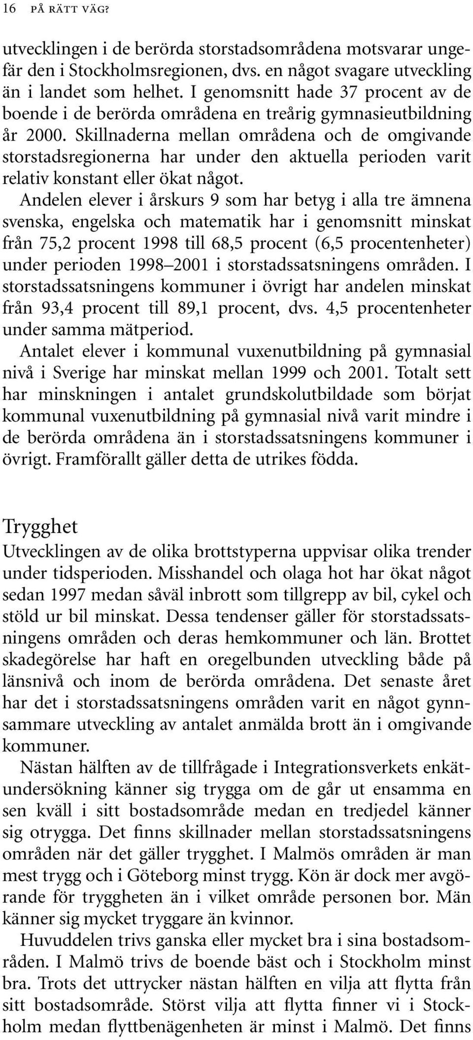 Skillnaderna mellan områdena och de omgivande storstadsregionerna har under den aktuella perioden varit relativ konstant eller ökat något.