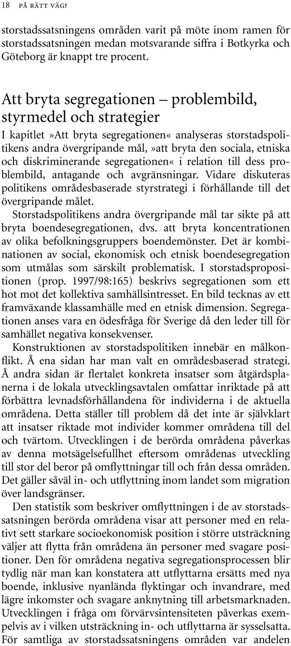 diskriminerande segregationen«i relation till dess problembild, antagande och avgränsningar. Vidare diskuteras politikens områdesbaserade styrstrategi i förhållande till det övergripande målet.