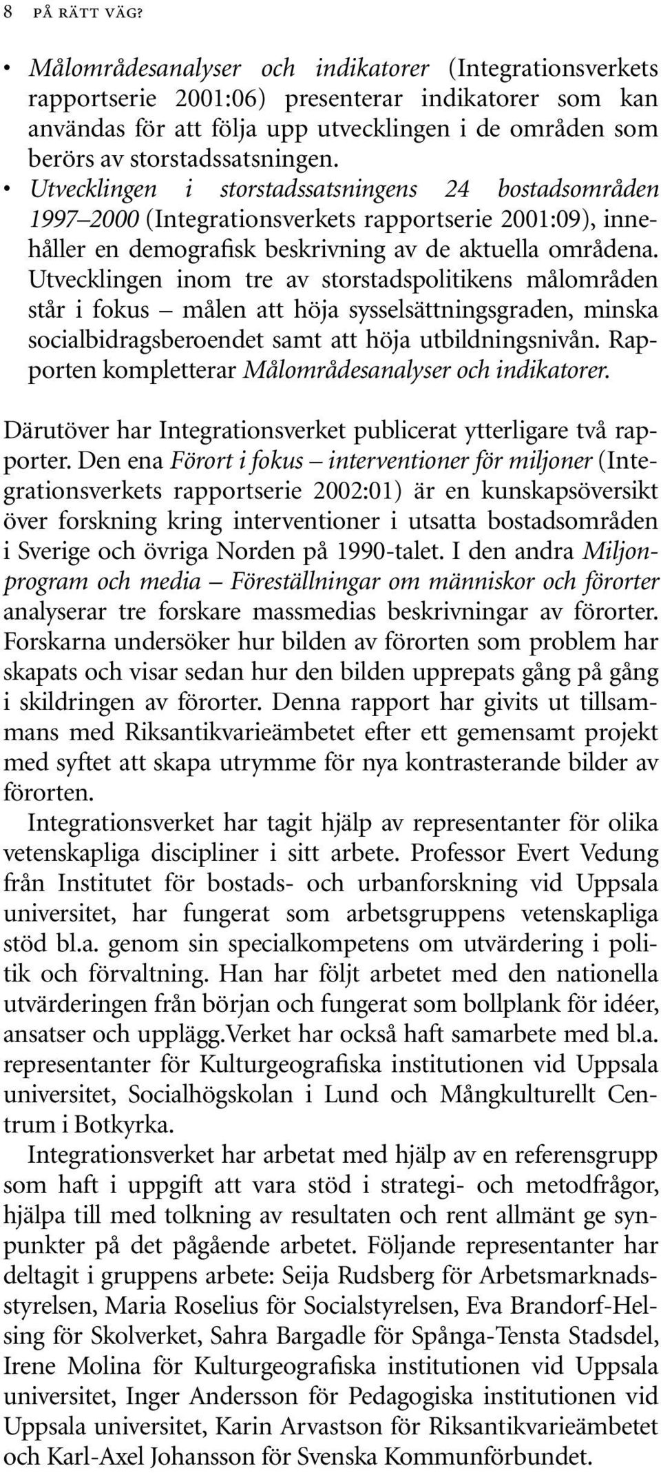 Utvecklingen i storstadssatsningens 24 bostadsområden 1997 2000 (Integrationsverkets rapportserie 2001:09), innehåller en demografisk beskrivning av de aktuella områdena.