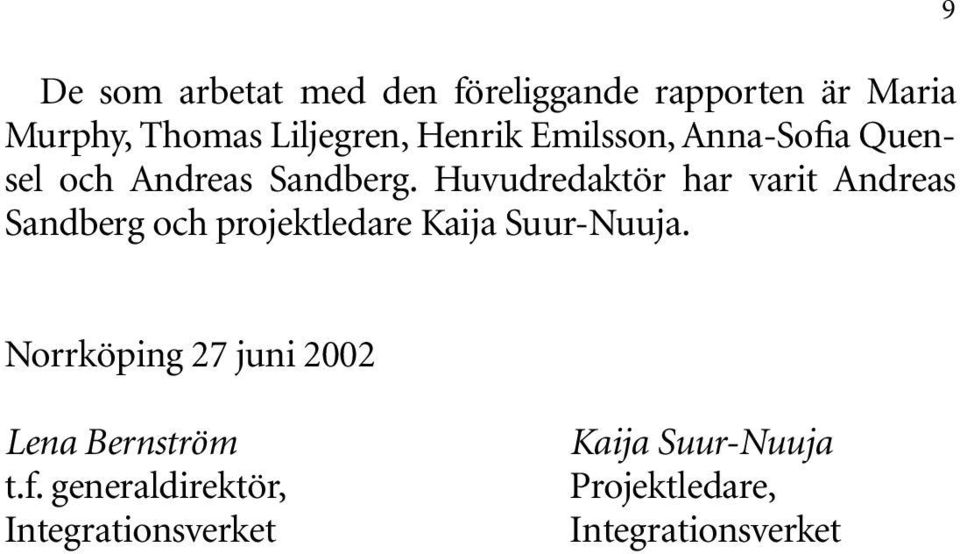 Huvudredaktör har varit Andreas Sandberg och projektledare Kaija Suur-Nuuja.