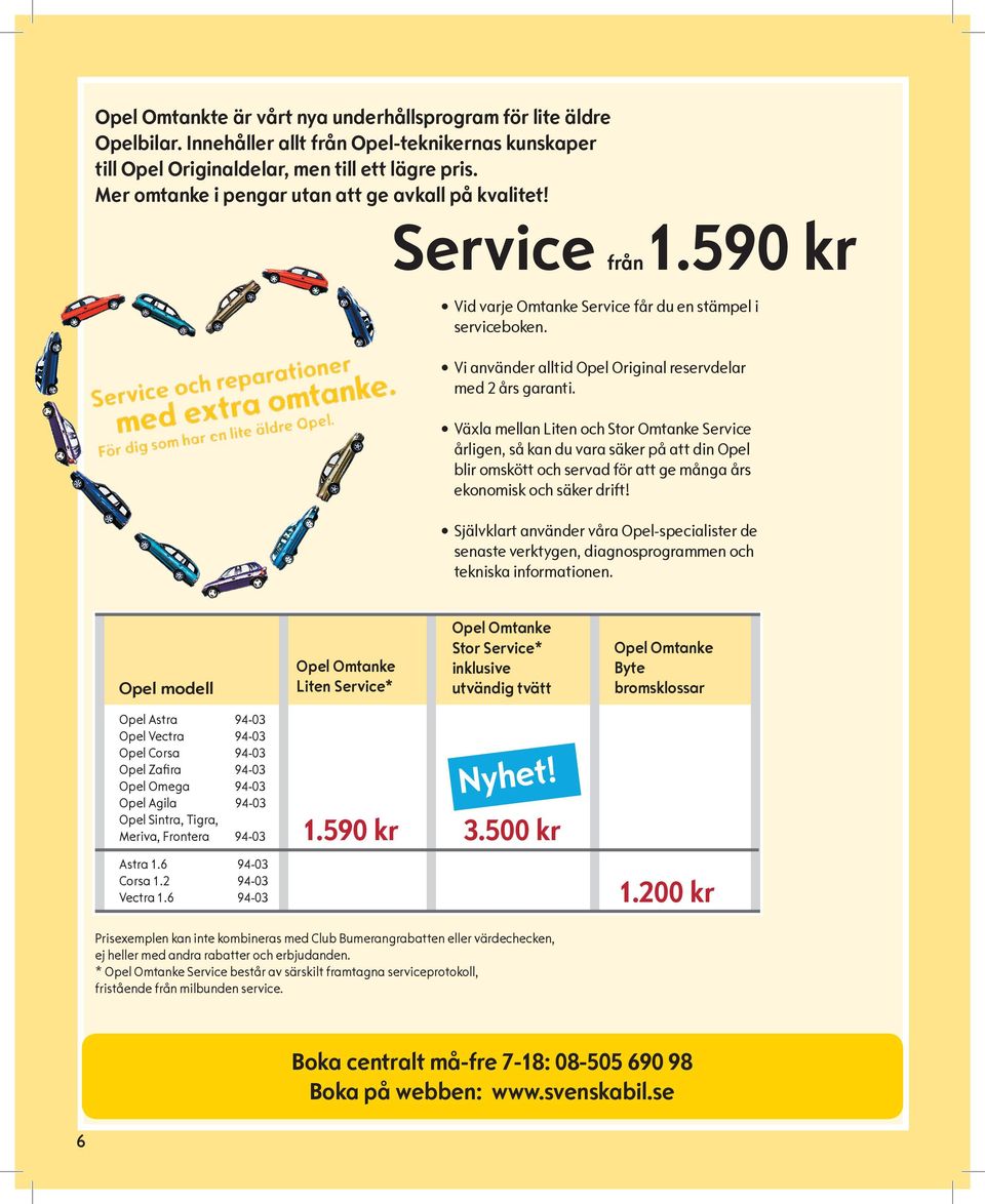 Växla mellan Liten och Stor Omtanke Service årligen, så kan du vara säker på att din Opel blir omskött och servad för att ge många års ekonomisk och säker drift!