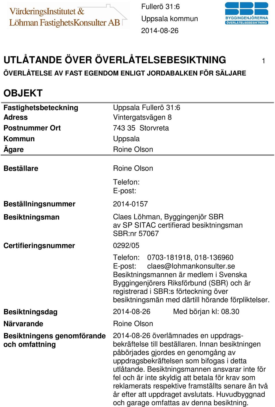 certifierad besiktningsman SBR:nr 57067 Telefon: 0703-181918, 018-136960 E-post: claes@lohmankonsulter.