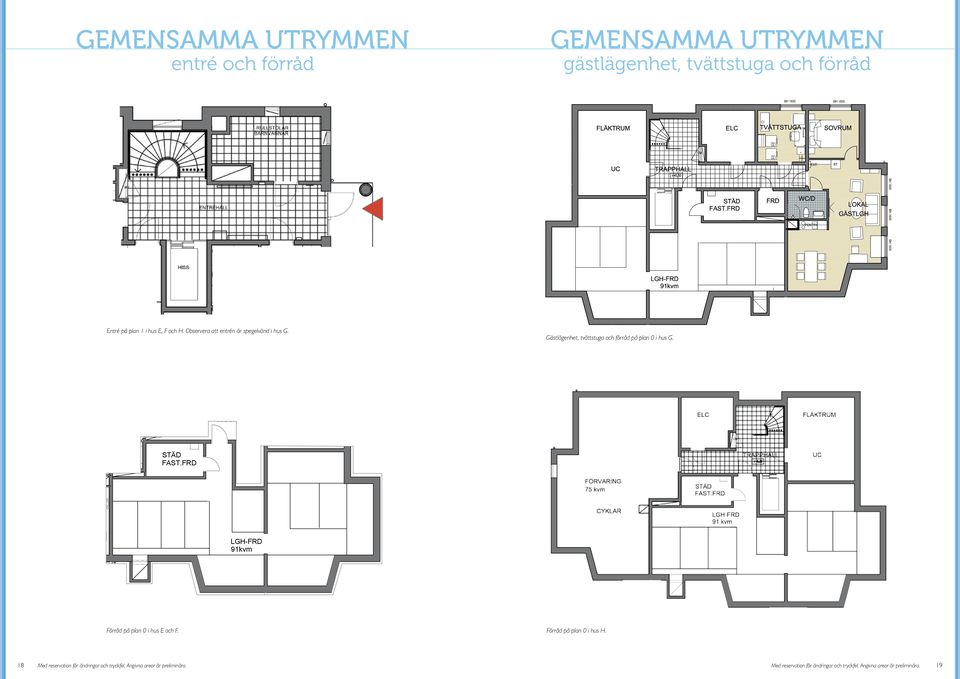 Lövkojan ENTRE TRAPPHALL UC ÄD FA.FRD LH-FRD 91kvm Förråd på plan 0 i hus E och F. Förråd på plan 0 i hus H.