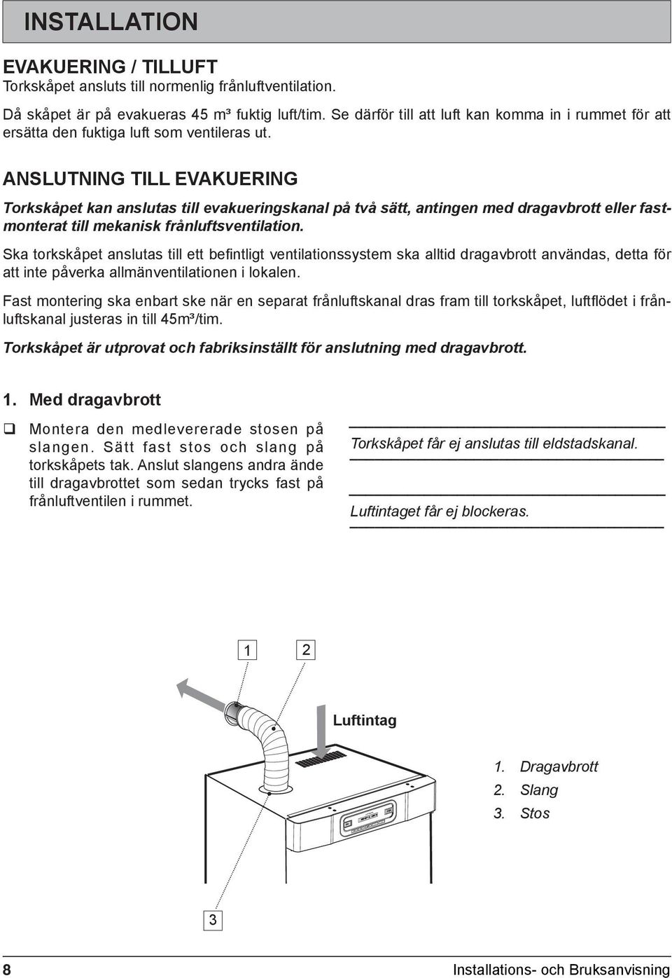 anslutning till evakuering Torkskåpet kan anslutas till evakueringskanal på två sätt, antingen med dragavbrott eller fastmonterat till mekanisk frånluftsventilation.