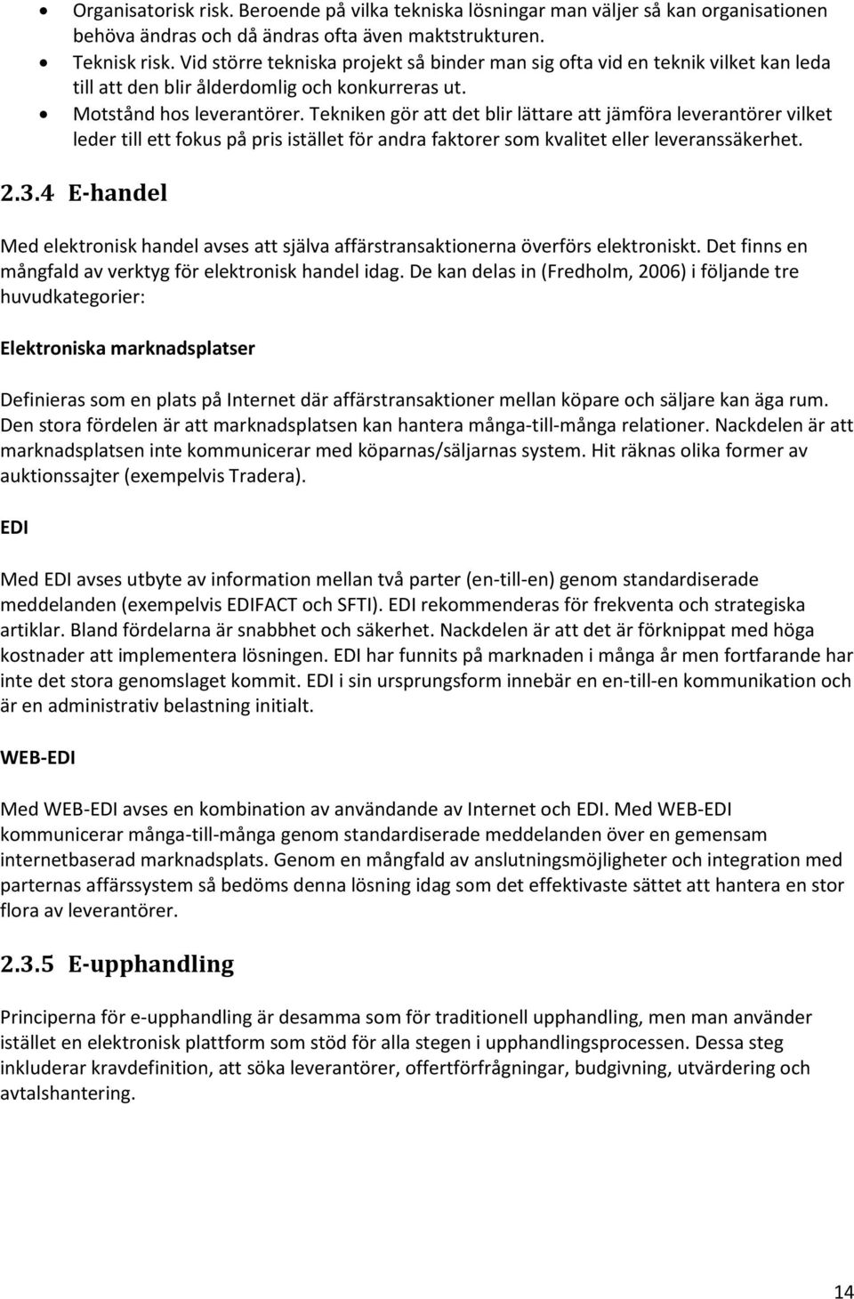 Tekniken gör att det blir lättare att jämföra leverantörer vilket leder till ett fokus på pris istället för andra faktorer som kvalitet eller leveranssäkerhet. 2.3.