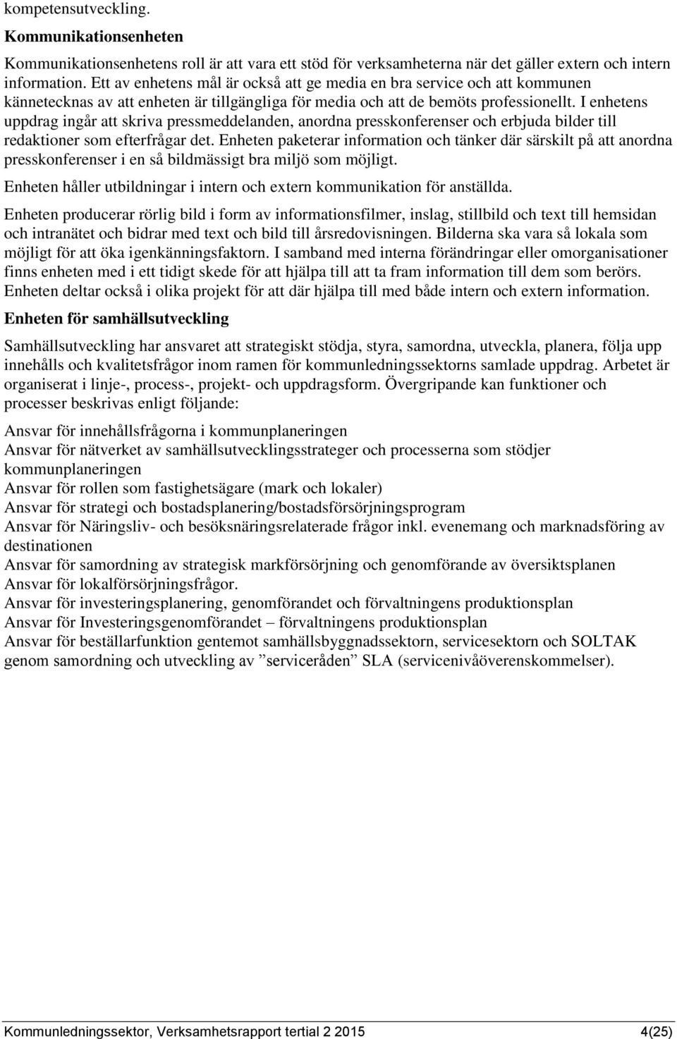 I enhetens uppdrag ingår att skriva pressmeddelanden, anordna presskonferenser och erbjuda bilder till redaktioner som efterfrågar det.