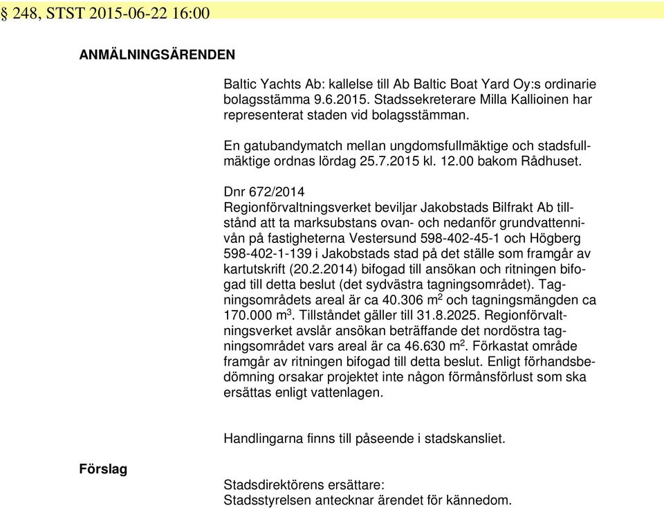 Dnr 672/2014 Regionförvaltningsverket beviljar Jakobstads Bilfrakt Ab tillstånd att ta marksubstans ovan- och nedanför grundvattennivån på fastigheterna Vestersund 598-402-45-1 och Högberg