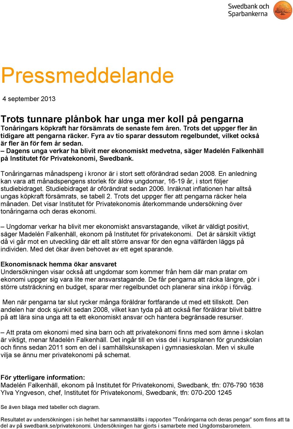 Tonåringarnas månadspeng i kronor är i stort sett oförändrad sedan 2008. En anledning kan vara att månadspengens storlek för äldre ungdomar, 16-19 år, i stort följer studiebidraget.