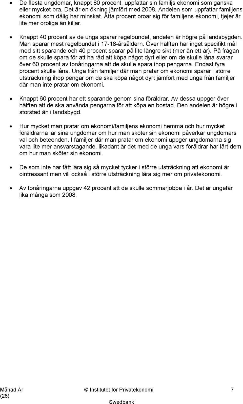 Man sparar mest regelbundet i 17-18-årsåldern. Över hälften har inget specifikt mål med sitt sparande och 40 procent sparar på lite längre sikt (mer än ett år).