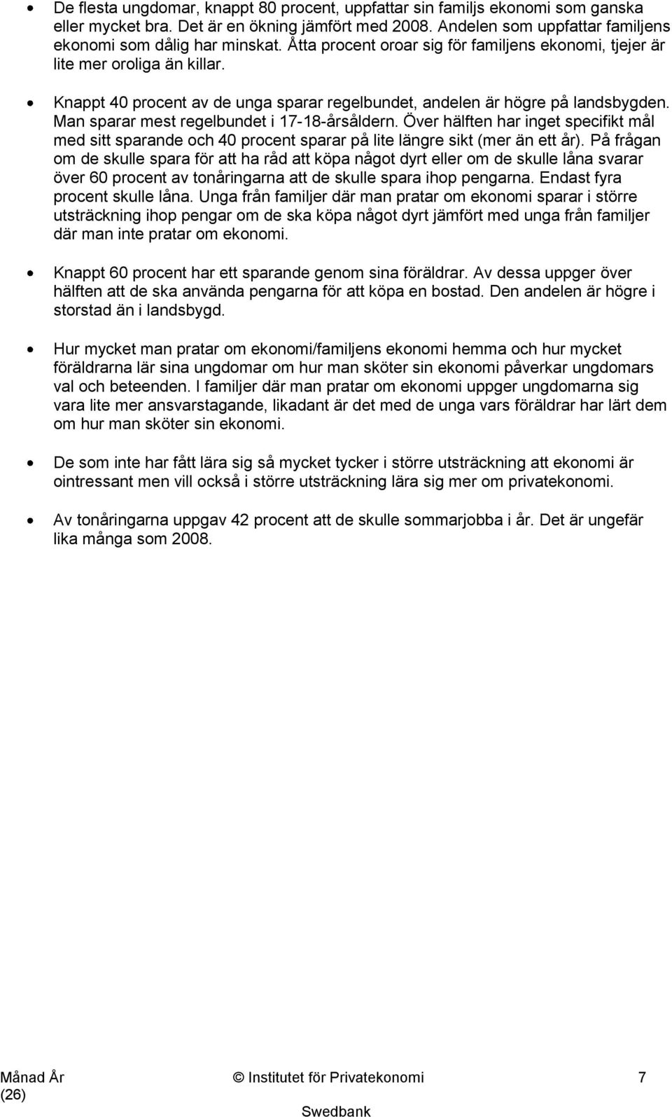 Man sparar mest regelbundet i 17-18-årsåldern. Över hälften har inget specifikt mål med sitt sparande och 40 procent sparar på lite längre sikt (mer än ett år).