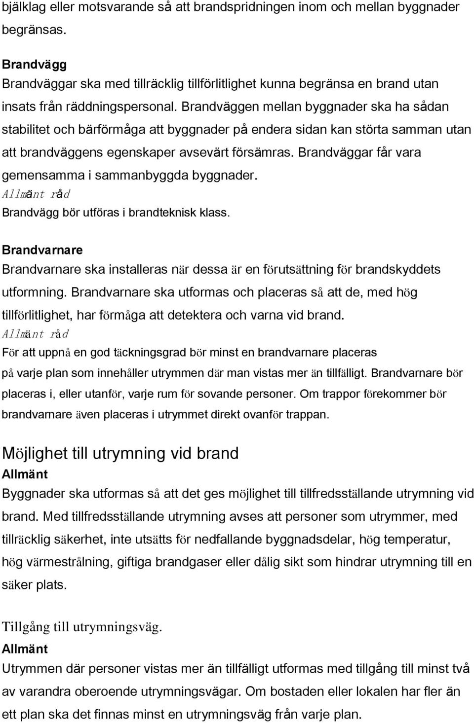 Brandväggen mellan byggnader ska ha sådan stabilitet och bärförmåga att byggnader på endera sidan kan störta samman utan att brandväggens egenskaper avsevärt försämras.