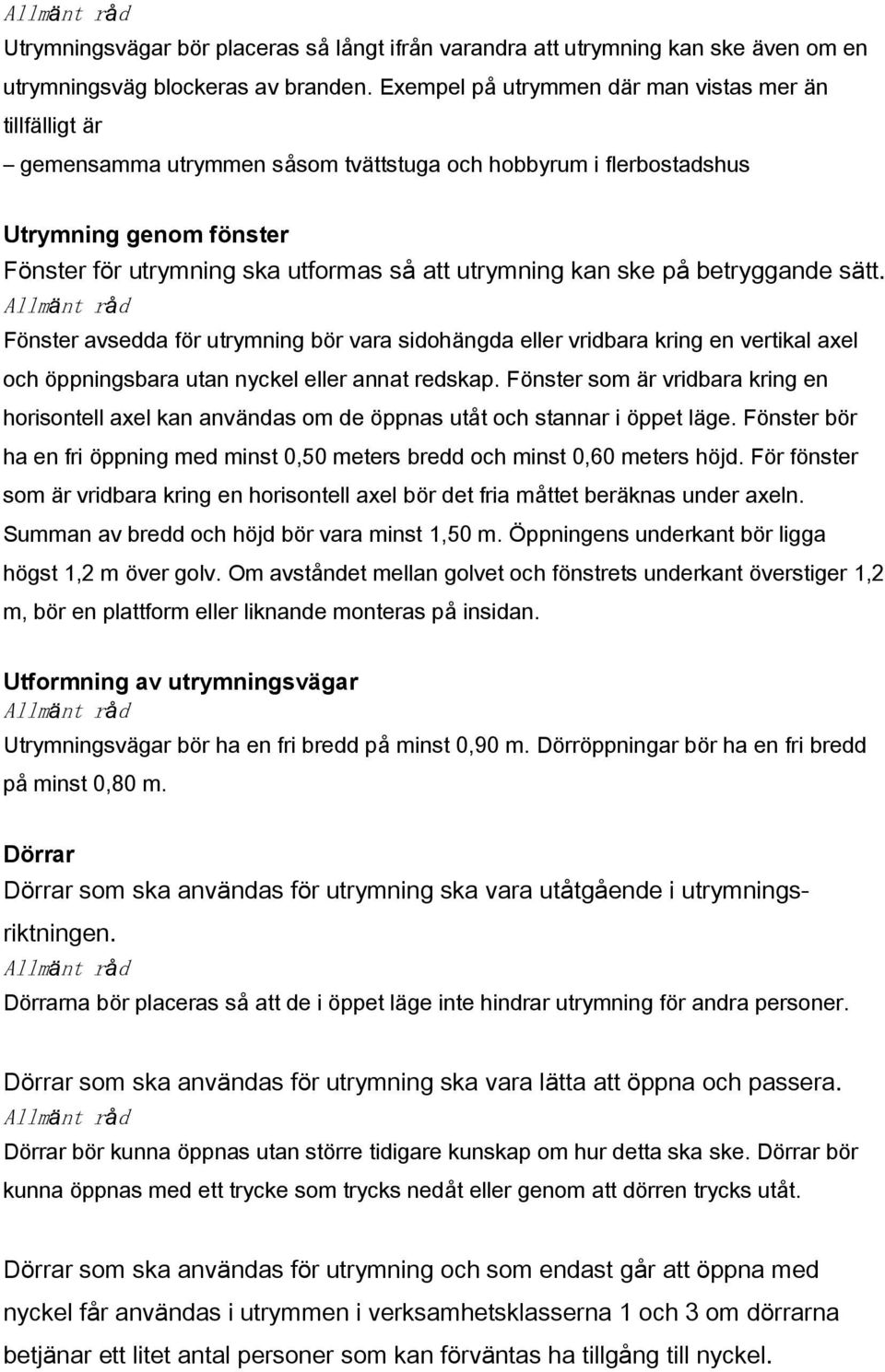 kan ske på betryggande sätt. Fönster avsedda för utrymning bör vara sidohängda eller vridbara kring en vertikal axel och öppningsbara utan nyckel eller annat redskap.