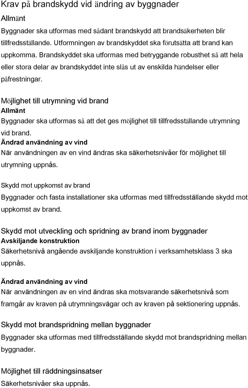 Brandskyddet ska utformas med betryggande robusthet så att hela eller stora delar av brandskyddet inte slås ut av enskilda händelser eller påfrestningar.