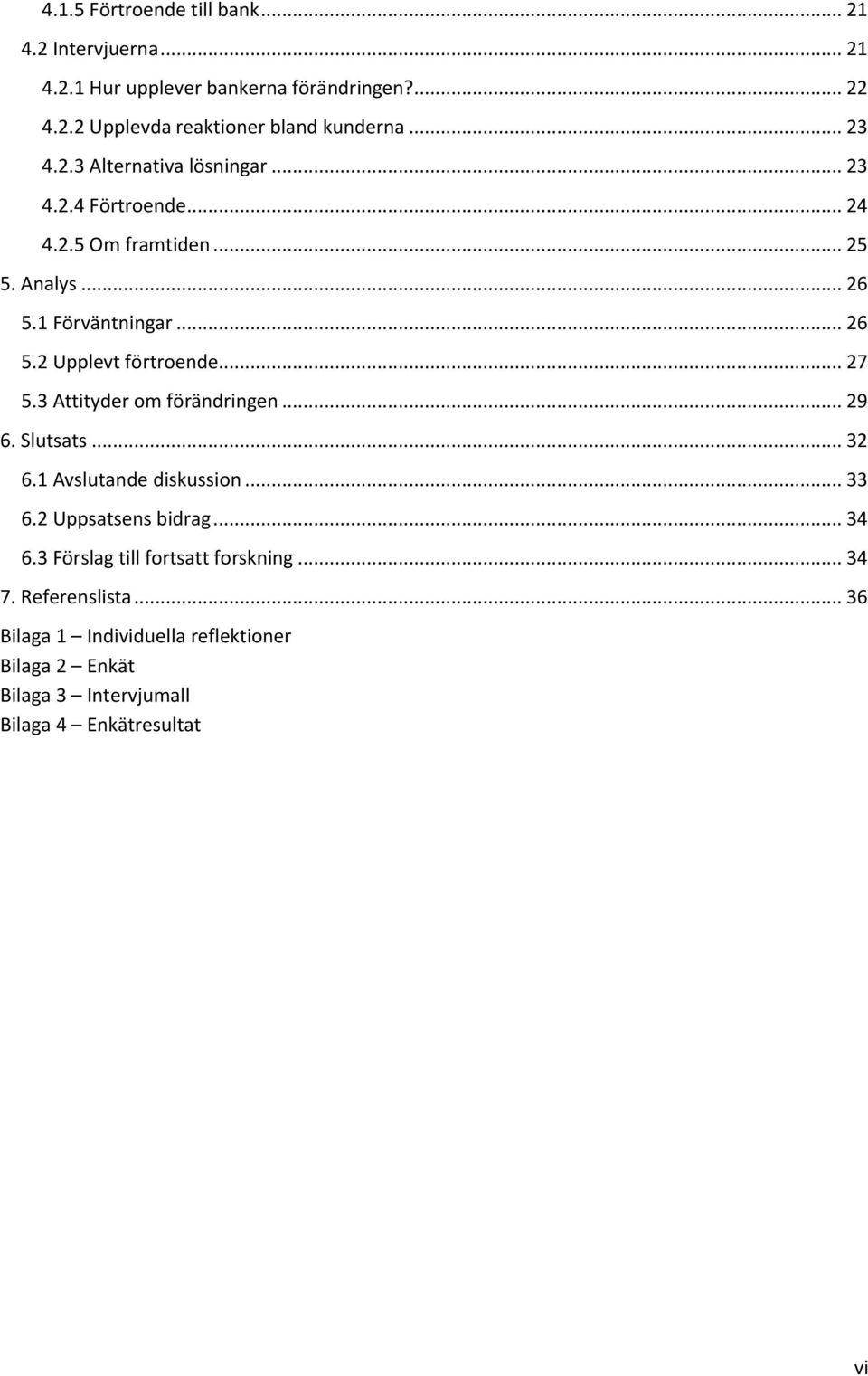 .. 27 5.3 Attityder om förändringen... 29 6. Slutsats... 32 6.1 Avslutande diskussion... 33 6.2 Uppsatsens bidrag... 34 6.