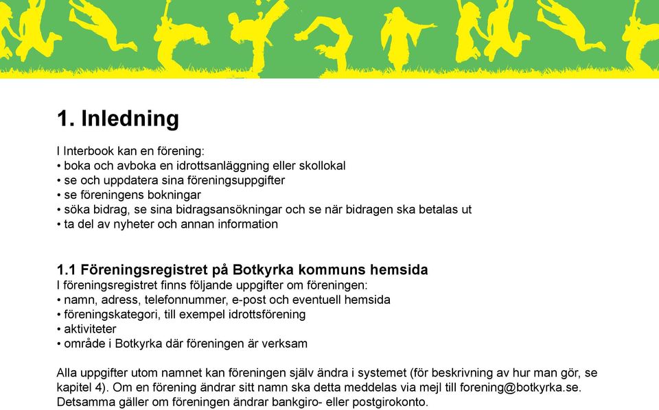 1 Föreningsregistret på Botkyrka kommuns hemsida I föreningsregistret finns följande uppgifter om föreningen: namn, adress, telefonnummer, e-post och eventuell hemsida föreningskategori, till exempel