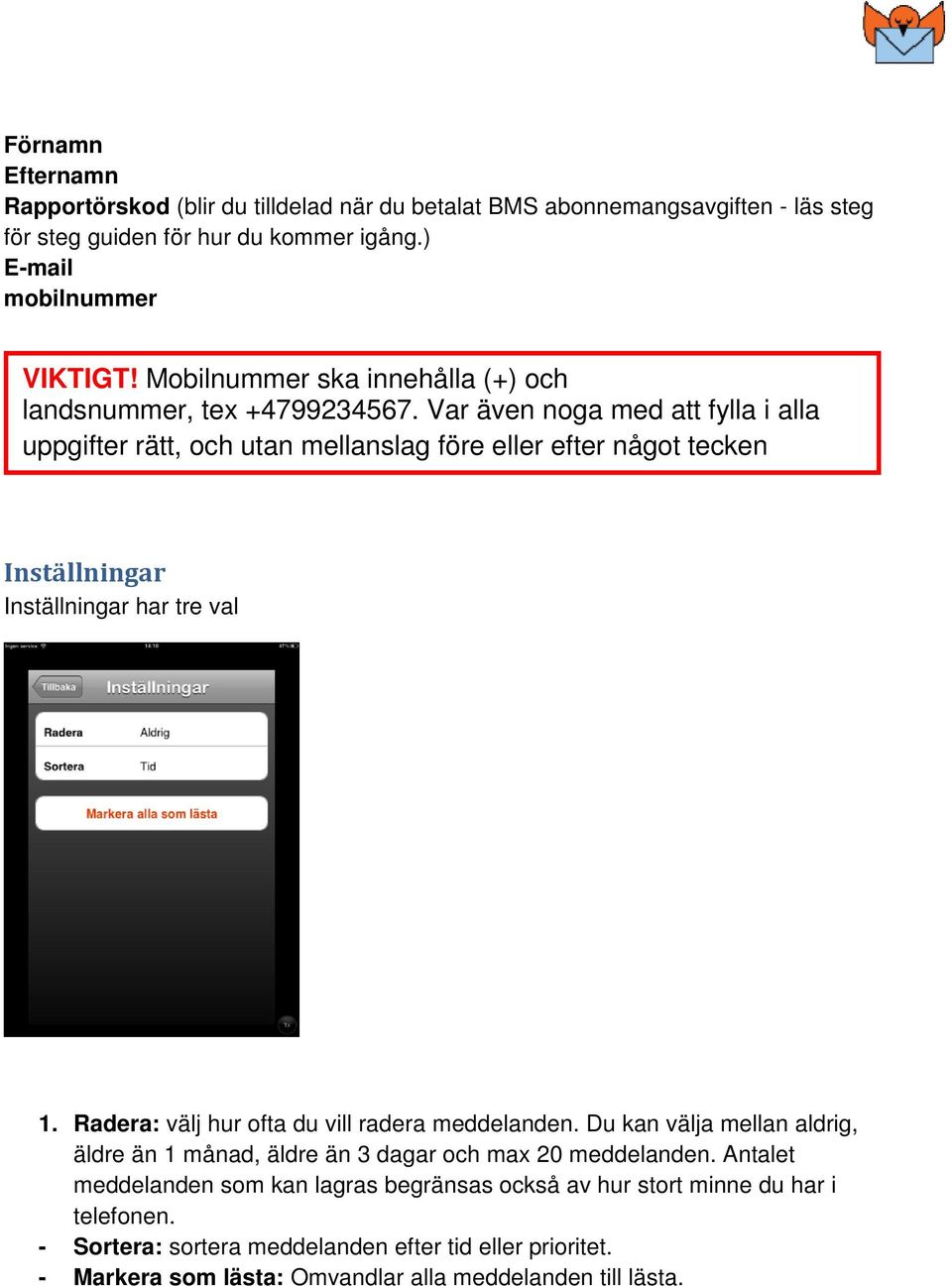 Var även noga med att fylla i alla uppgifter rätt, och utan mellanslag före eller efter något tecken Inställningar Inställningar har tre val 1.
