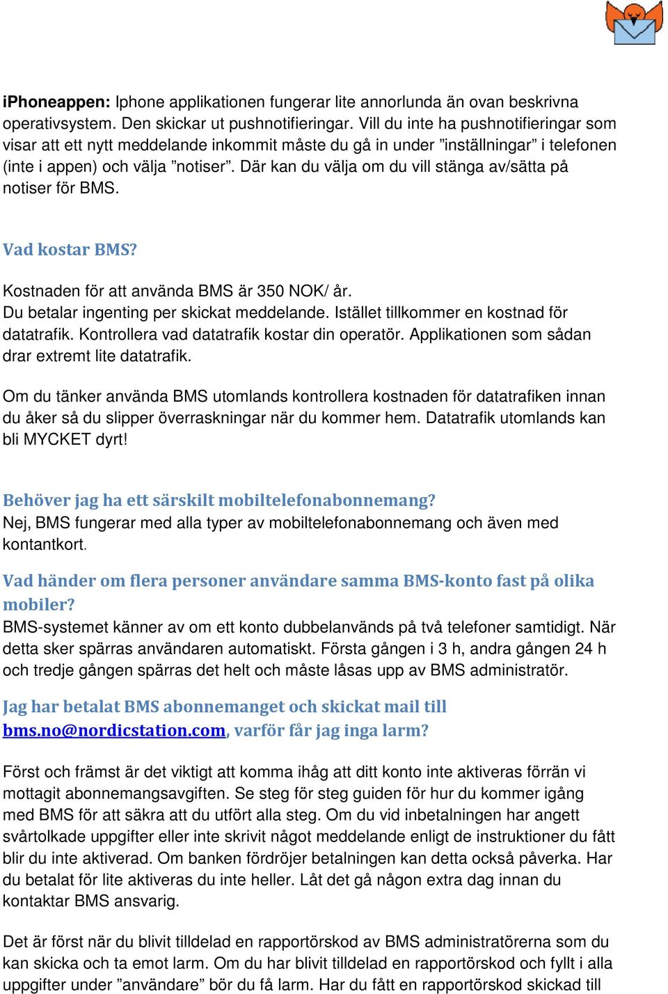Där kan du välja om du vill stänga av/sätta på notiser för BMS. Vad kostar BMS? Kostnaden för att använda BMS är 350 NOK/ år. Du betalar ingenting per skickat meddelande.