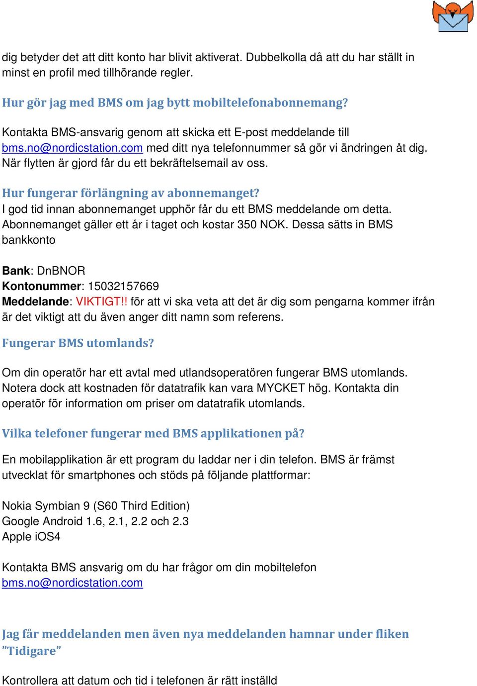 När flytten är gjord får du ett bekräftelsemail av oss. Hur fungerar förlängning av abonnemanget? I god tid innan abonnemanget upphör får du ett BMS meddelande om detta.