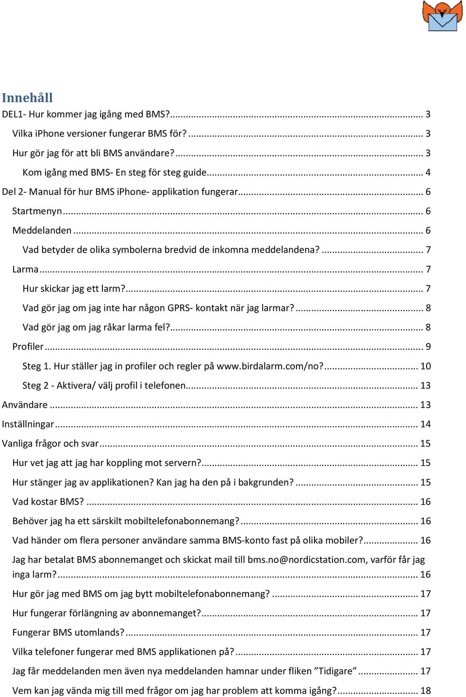 .. 7 Hur skickar jag ett larm?... 7 Vad gör jag om jag inte har någon GPRS- kontakt när jag larmar?... 8 Vad gör jag om jag råkar larma fel?... 8 Profiler... 9 Steg 1.