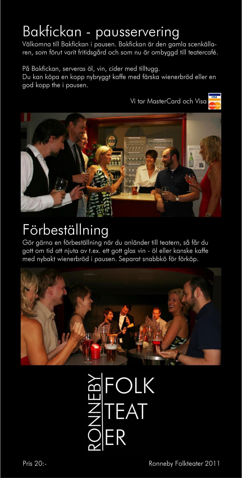 På Bakfickan, serveras öl, vin, cider med tilltugg. Du kan köpa en kopp nybryggt kaffe med färska wienerbröd eller en god kopp the i pausen.