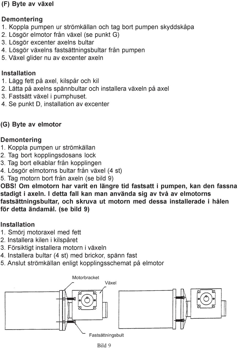 Fastsätt växel i pumphuset. 4. Se punkt D, installation av excenter (G) Byte av elmotor Demontering 1. Koppla pumpen ur strömkällan 2. Tag bort kopplingsdosans lock 3.