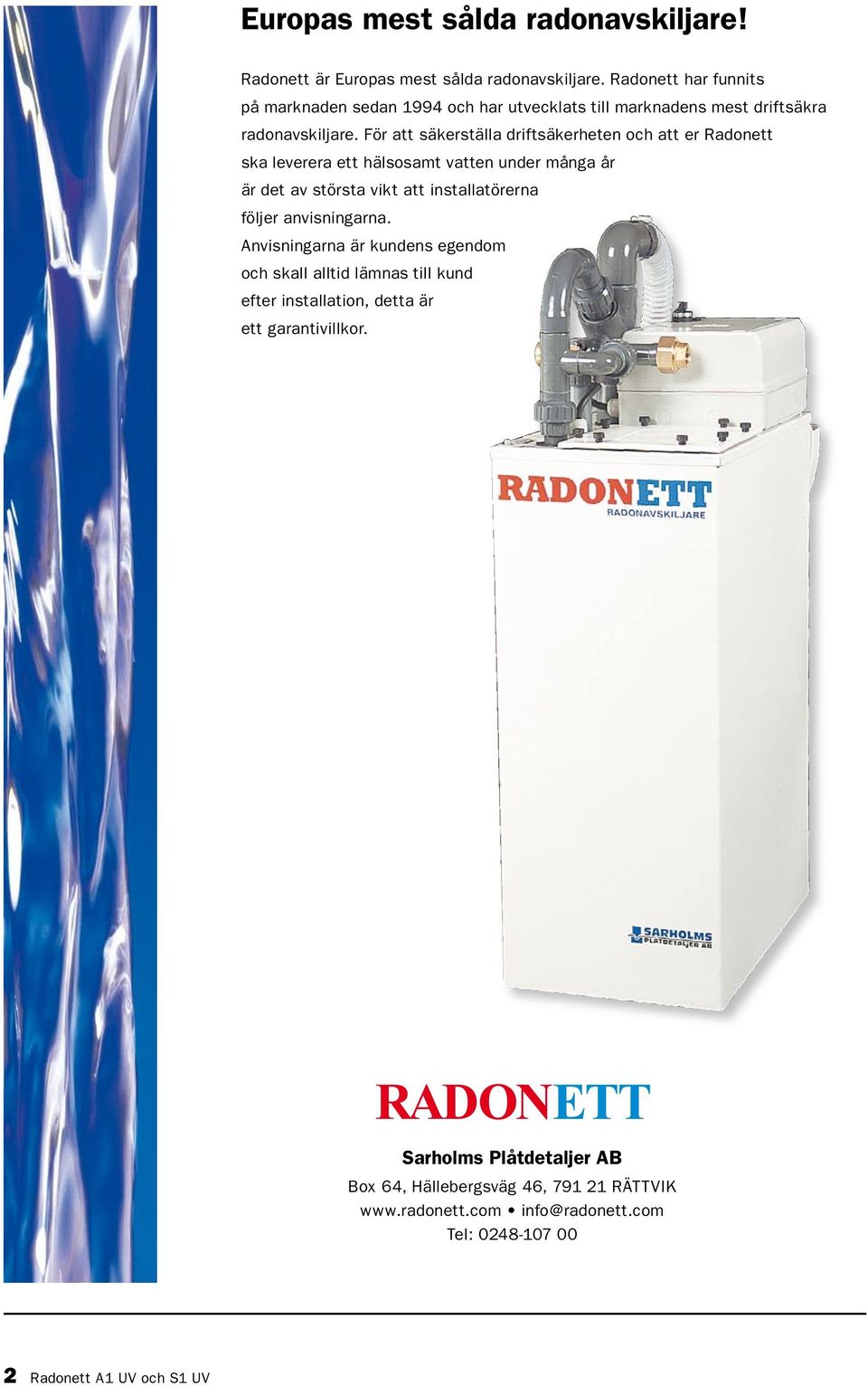 För att säkerställa driftsäkerheten och att er Radonett ska leverera ett hälsosamt vatten under många år är det av största vikt att installatörerna följer