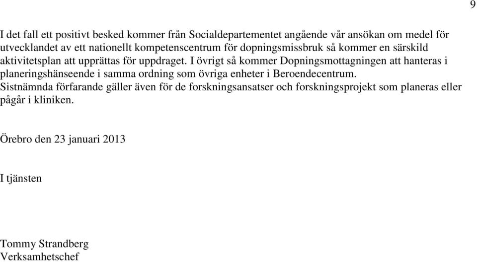 I övrigt så kommer Dopningsmottagningen att hanteras i planeringshänseende i samma ordning som övriga enheter i Beroendecentrum.