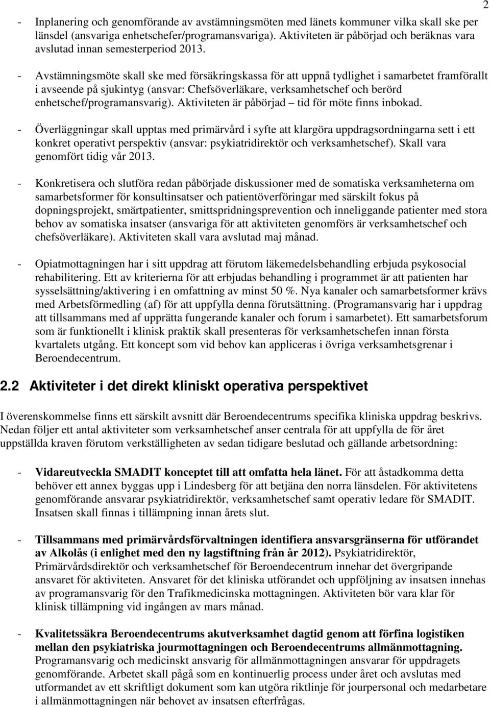 - Avstämningsmöte skall ske med försäkringskassa för att uppnå tydlighet i samarbetet framförallt i avseende på sjukintyg (ansvar: Chefsöverläkare, verksamhetschef och berörd