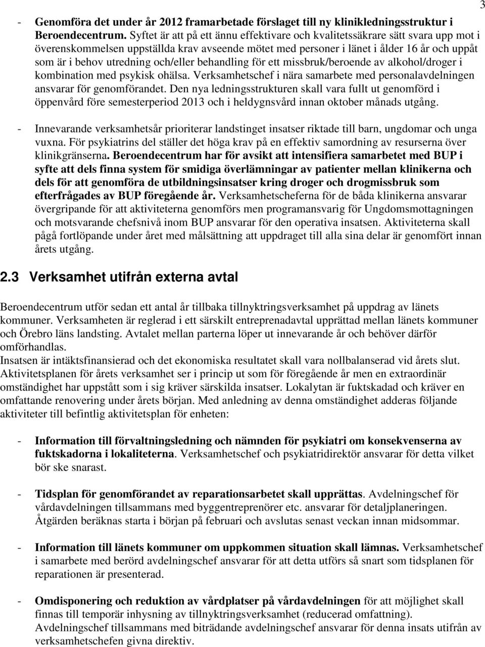 och/eller behandling för ett missbruk/beroende av alkohol/droger i kombination med psykisk ohälsa. Verksamhetschef i nära samarbete med personalavdelningen ansvarar för genomförandet.