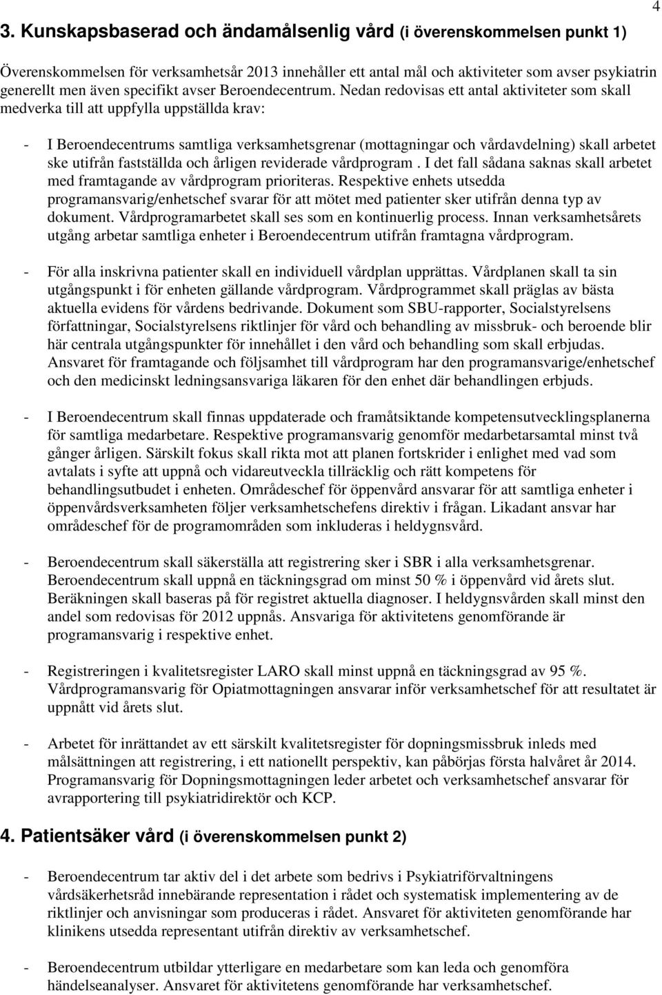 Nedan redovisas ett antal aktiviteter som skall medverka till att uppfylla uppställda krav: - I Beroendecentrums samtliga verksamhetsgrenar (mottagningar och vårdavdelning) skall arbetet ske utifrån