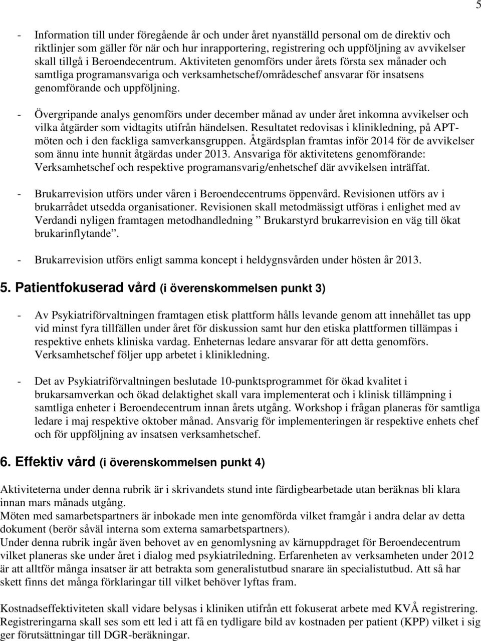 - Övergripande analys genomförs under december månad av under året inkomna avvikelser och vilka åtgärder som vidtagits utifrån händelsen.