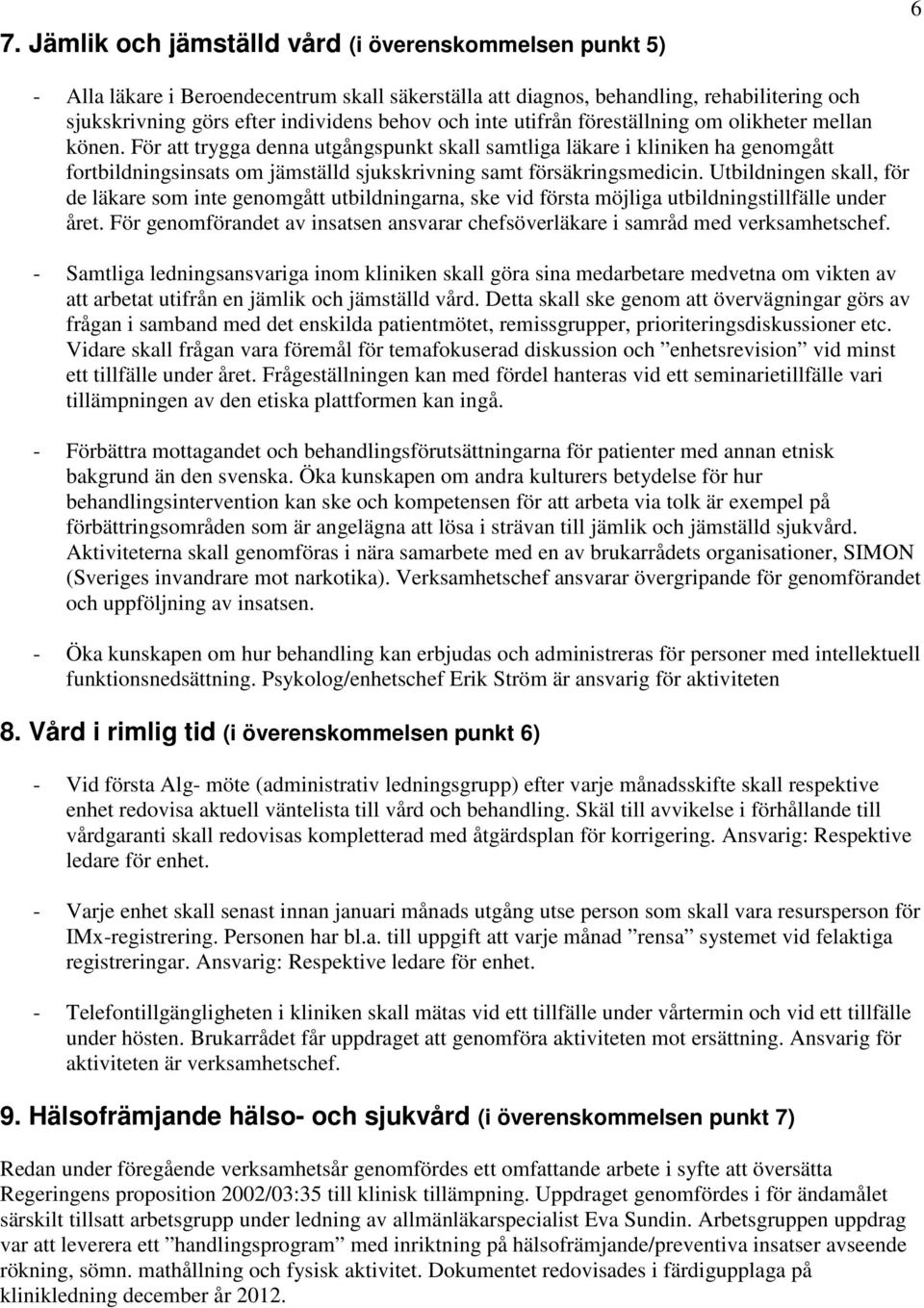 För att trygga denna utgångspunkt skall samtliga läkare i kliniken ha genomgått fortbildningsinsats om jämställd sjukskrivning samt försäkringsmedicin.