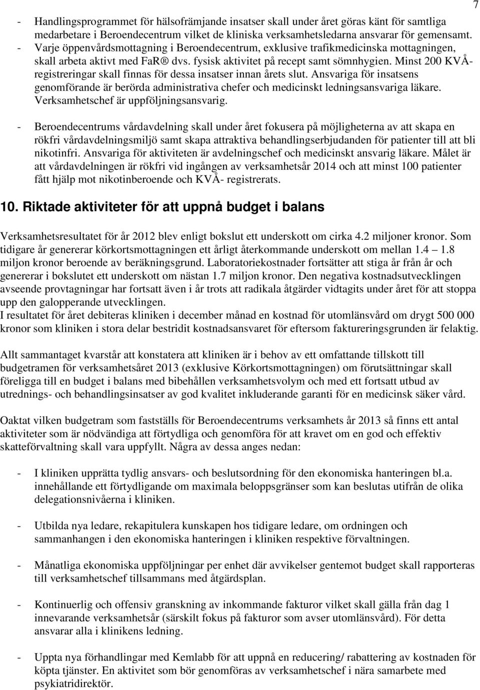 Minst 200 KVÅregistreringar skall finnas för dessa insatser innan årets slut. Ansvariga för insatsens genomförande är berörda administrativa chefer och medicinskt ledningsansvariga läkare.