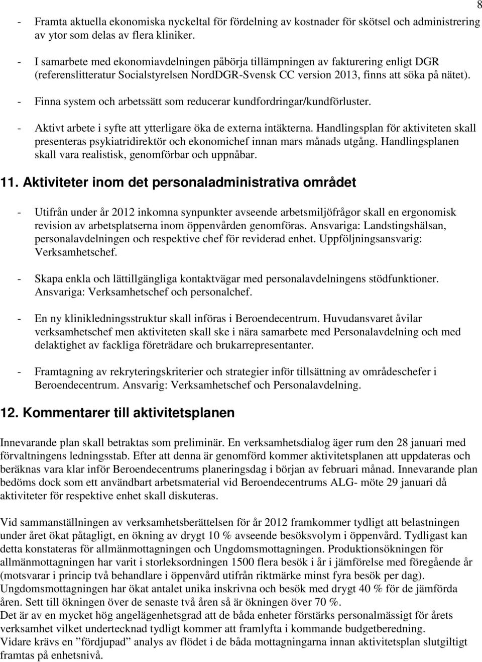 - Finna system och arbetssätt som reducerar kundfordringar/kundförluster. - Aktivt arbete i syfte att ytterligare öka de externa intäkterna.