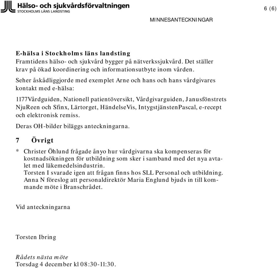 HändelseVis, IntygstjänstenPascal, e-recept och elektronisk remiss. Deras OH-bilder biläggs anteckningarna.