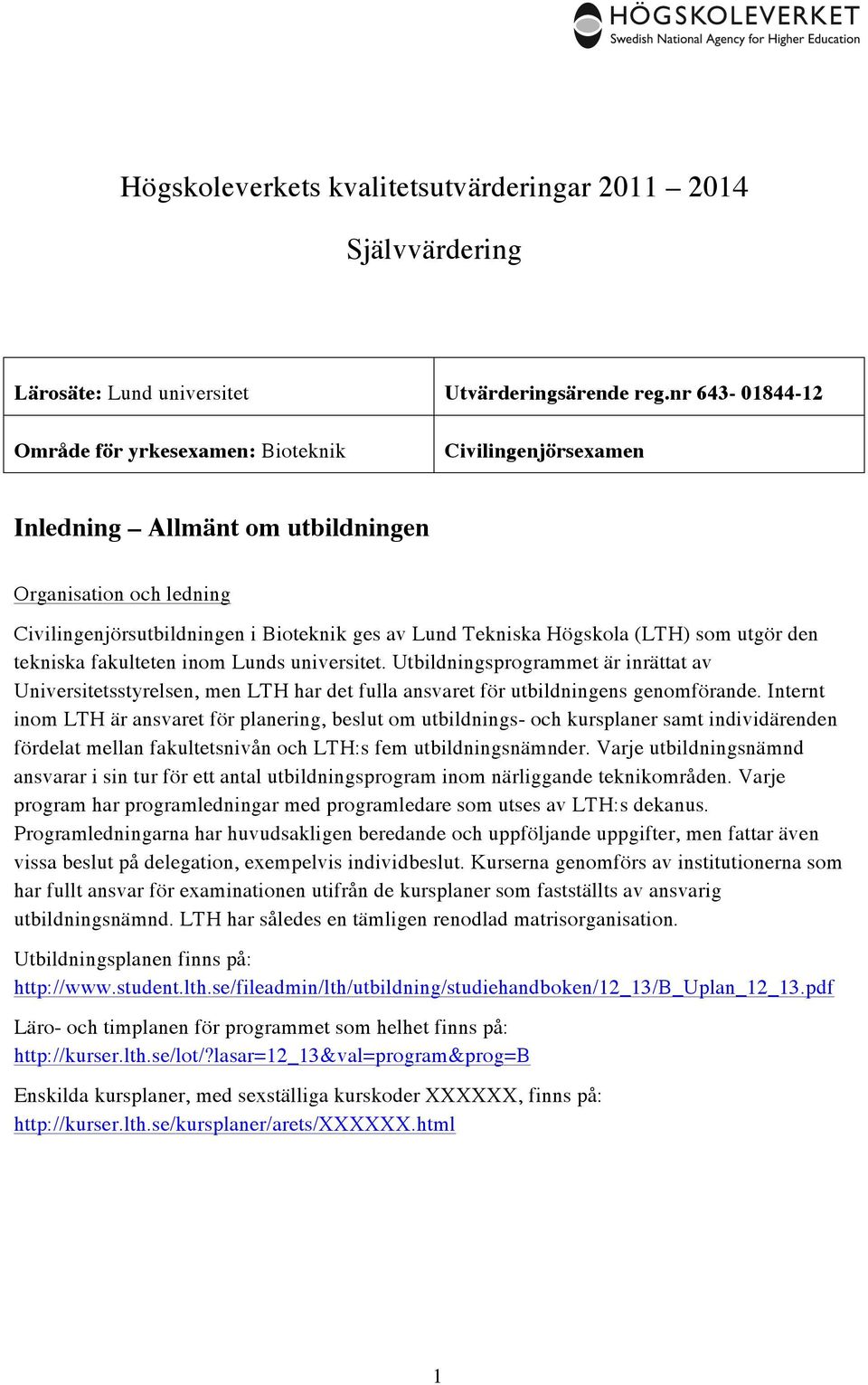 (LTH) som utgör den tekniska fakulteten inom Lunds universitet. Utbildningsprogrammet är inrättat av Universitetsstyrelsen, men LTH har det fulla ansvaret för utbildningens genomförande.