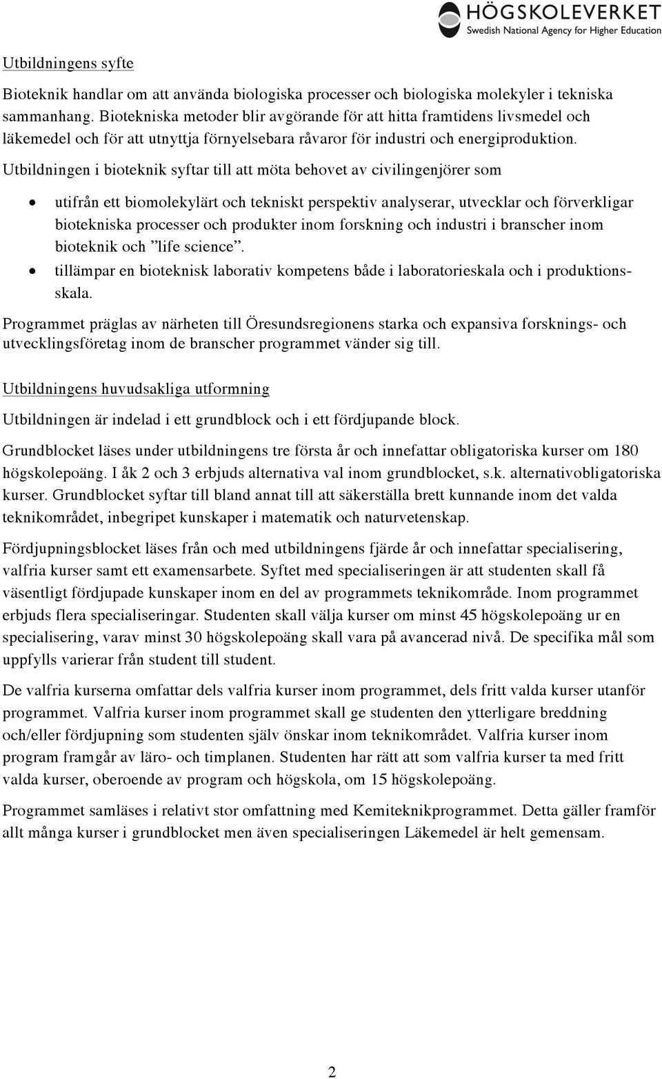 Utbildningen i bioteknik syftar till att möta behovet av civilingenjörer som utifrån ett biomolekylärt och tekniskt perspektiv analyserar, utvecklar och förverkligar biotekniska processer och